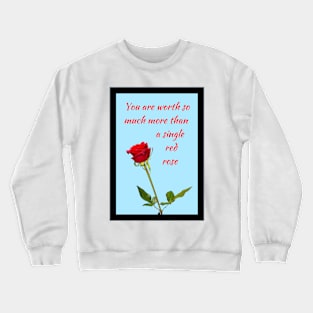 You are worth so much more than a single red rose 1 Crewneck Sweatshirt